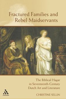 Fractured Families And Rebel Maidservants: The Biblical Hagar in Seventeenth-Century Dutch Art And Literature