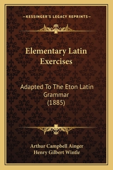 Paperback Elementary Latin Exercises: Adapted To The Eton Latin Grammar (1885) Book