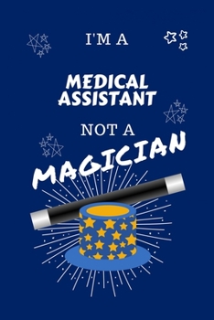 I'm A Medical Assistant Not A Magician: Perfect Gag Gift For A Butcher Who Happens To NOT Be A Magician! | Blank Lined Notebook Journal | 100 Pages 6 ... Hen | Stag Do | Anniversary | Christmas