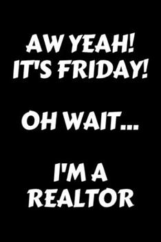 Paperback Aw Yeah It's Friday! Oh wait....I'm a Realtor. - Realtor Journal/Notebook: 6x9 Blank lined journal Book