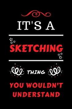 It's A Sketching Thing You Wouldn't Understand: Perfect Sketching Gag Gift | Blank Lined Notebook Journal | 100 Pages 6 x 9 Format | Office Humour and ... Hen Stag Do | Anniversary | Christmas | Xmas