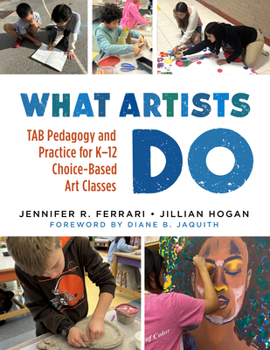 Hardcover What Artists Do: Tab Pedagogy and Practice for K-12 Choice-Based Art Classes Book
