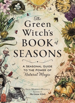 The Green Witch's Book of Seasons: A Seasonal Guide to the Power of Natural Magic (Green Witch Witchcraft Series)