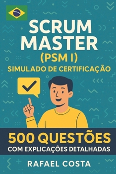 Paperback Scrum Master (PSM I) Simulado de Certificação: 500 Questões com Explicações Detalhadas [Portuguese] Book