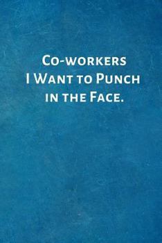 Paperback Co-Workers I Want to Punch in the Face.: Office Lined Blank Notebook Journal with a Funny Saying on the Outside Book