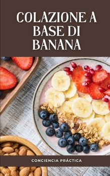 colazione a base di banana: Una guida passo passo per preparare la tua colazione