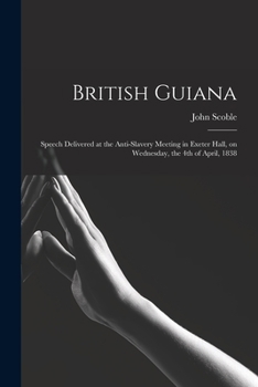 Paperback British Guiana: Speech Delivered at the Anti-slavery Meeting in Exeter Hall, on Wednesday, the 4th of April, 1838 Book