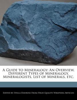 A Guide to Mineralogy : An Overview, Different Types of Mineralogy, Mineralogists, List of Minerals, Etc