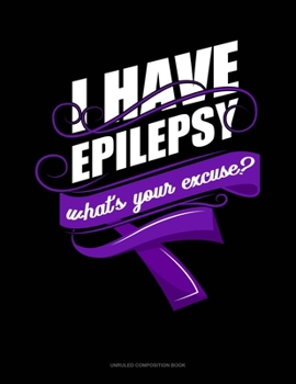 Paperback I Have Epilepsy, What's Your Excuse?: Unruled Composition Book