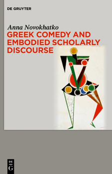 Hardcover Greek Comedy and Embodied Scholarly Discourse Book