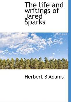 Paperback The life and writings of Jared Sparks [Large Print] Book