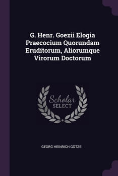 Paperback G. Henr. Goezii Elogia Praecocium Quorundam Eruditorum, Aliorumque Virorum Doctorum Book