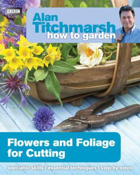 Paperback Alan Titchmarsh How to Garden: Flowers and Foliage for Cutting Book