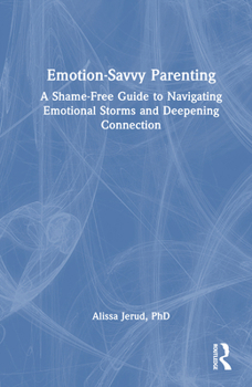 Hardcover Emotion-Savvy Parenting: A Shame-Free Guide to Navigating Emotional Storms and Deepening Connection Book