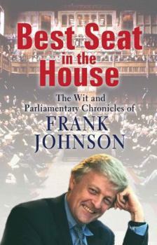 Hardcover Best Seat in the House: The Wit and Parliamentary Chronicles of Frank Johnson Book