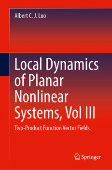 Hardcover Local Dynamics of Planar Nonlinear Systems, Vol III: Two-Product Function Vector Fields Book