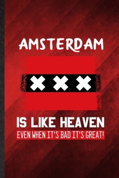 Amsterdam Is Like Heaven Even When It's Bad It's Great: Funny Blank Lined Holland Netherlands Tourist Notebook/ Journal, Graduation Appreciation ... Gag Gift, Modern Cute Graphic 110 Pages