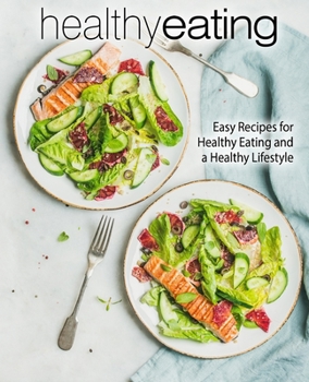 Healthy Eating: Easy Recipes for Healthy Eating and a Healthy Lifestyle