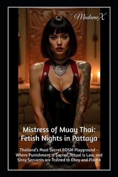 Paperback Mistress of Muay Thai: Fetish Nights in Pattaya: Thailand's Most Secret BDSM Playground - Where Punishment is Sacred, Ritual is Law, and Sissy Servant Book