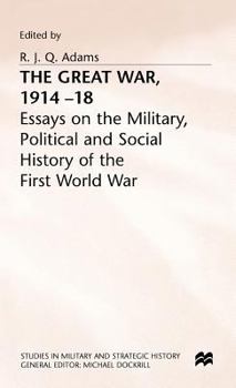 The Great War, 1914-18: Essays on the Military, Political and Social History of the First World War - Book #17 of the Texas A & M University Military History Series
