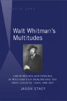 Hardcover Walt Whitman's Multitudes: Labor Reform and Persona in Whitman's Journalism and the First "Leaves of Grass", 1840-1855 Book