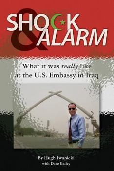 Paperback Shock and Alarm: What it was really like at the U.S. Embassy in Iraq Book