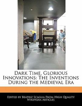 Paperback Dark Time, Glorious Innovations: The Inventions During the Medieval Era Book