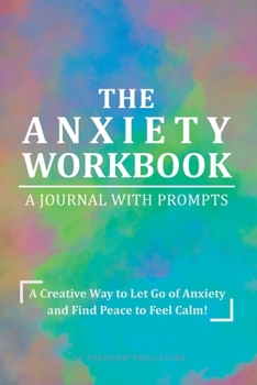 Paperback The Anxiety Workbook Journal with Prompts: A Creative Way to Let Go of Anxiety and Find Peace to Feel Calm for a Happy Life! Book