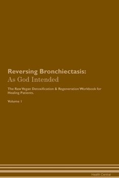 Paperback Reversing Bronchiectasis: As God Intended The Raw Vegan Plant-Based Detoxification & Regeneration Workbook for Healing Patients. Volume 1 Book