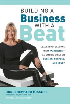 Hardcover Building a Business with a Beat: Leadership Lessons from Jazzercise--An Empire Built on Passion, Purpose, and Heart Book