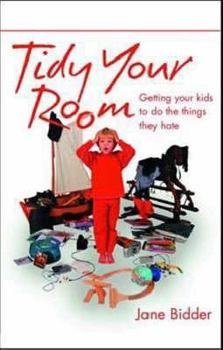 Hardcover Tidy Your Room: Getting Your Kids to Do the Things They Hate Book
