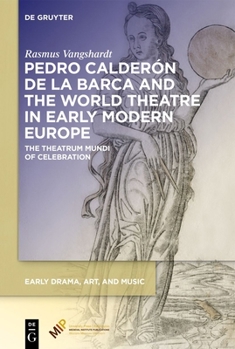 Pedro Calderón de la Barca and the World Theatre in Early Modern Europe: The Theatrum Mundi of Celebration