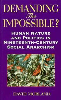 Demanding the Impossible?: Human Nature and Politics in Nineteenth-Century Social Anarchism (Anarchist Studies)