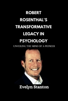 Paperback Robert Rosenthal's Transformative Legacy in Psychology: Unveiling the Mind of a Pioneer Book