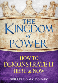Paperback The Kingdom of Power: How to Demonstrate It Here and Now Book