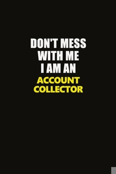 Paperback Don't Mess With Me I Am An Account Collector: Career journal, notebook and writing journal for encouraging men, women and kids. A framework for buildi Book