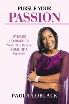 Paperback Pursue Your Passion: It Takes Courage to Win! the Inner Gems of a Woman Book