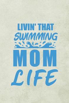 Livin' that swimming Mom life: Notebook to Write in for Mother's Day, Mother's Day Gift for Swimming Mums, Swimming journal, Swim notebook, mother's day gifts for swimmers, swim mom gifts