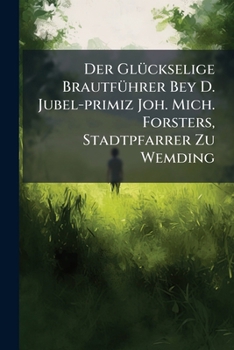 Paperback Der Glückselige Brautführer Bey D. Jubel-primiz Joh. Mich. Forsters, Stadtpfarrer Zu Wemding Book