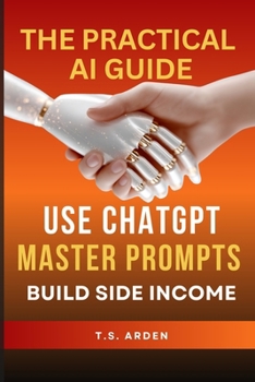 Paperback The Practical AI Guide: Use ChatGPT, Master Prompts & Build Side Income Book