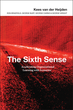 Hardcover The Sixth Sense: Accelerating Organizational Learning with Scenarios Book