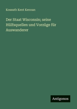 Paperback Der Staat Wisconsin; seine Hülfsquellen und Vorzüge für Auswanderer [German] Book