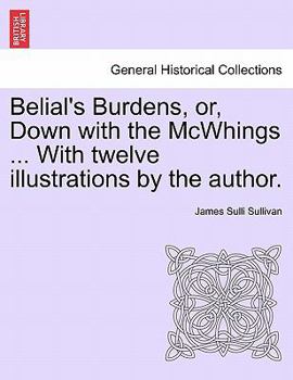 Paperback Belial's Burdens, Or, Down with the McWhings ... with Twelve Illustrations by the Author. Book