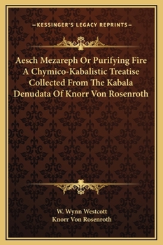 Hardcover Aesch Mezareph Or Purifying Fire A Chymico-Kabalistic Treatise Collected From The Kabala Denudata Of Knorr Von Rosenroth Book