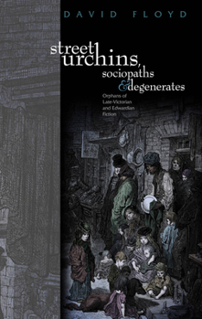 Hardcover Street Urchins, Sociopaths and Degenerates: Orphans of Late-Victorian and Edwardian Fiction Book