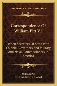 Paperback Correspondence Of William Pitt V2: When Secretary Of State With Colonial Governors And Military And Naval Commissioners In America Book