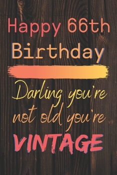 Happy 66th Birthday Darling You're Not Old You're Vintage: Cute Quotes 66th Birthday Card Quote Journal / Notebook / Diary / Appreciation Gift / Cute Backgrounds / Vintage Meaning / Vintage Style