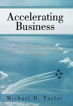 Paperback Accelerating Business: How to Accelerate the Implementation and Adoption Rate of New Business Initiatives and Strategies Book