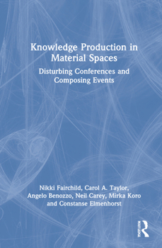 Hardcover Knowledge Production in Material Spaces: Disturbing Conferences and Composing Events Book