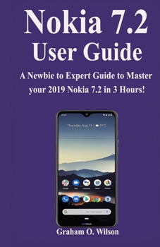 Paperback Nokia 7.2 User Guide: A Newbie to Expert Guide to Master your 2019 Nokia 7.2 in 3 Hours! Book